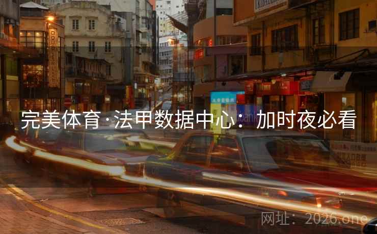 完美体育·法甲数据中心:加时夜必看 完美体育·法甲数据中心:加时夜必看