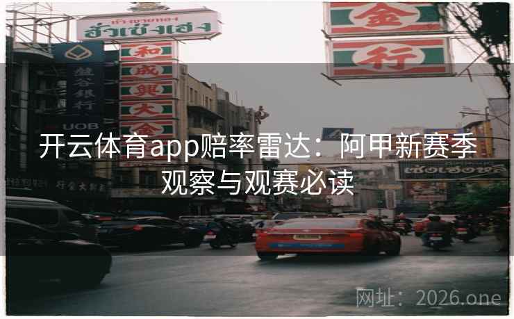 开云体育app赔率雷达:阿甲新赛季观察与观赛必读 开云体育app赔率雷达:阿甲新赛季观察与观赛必读