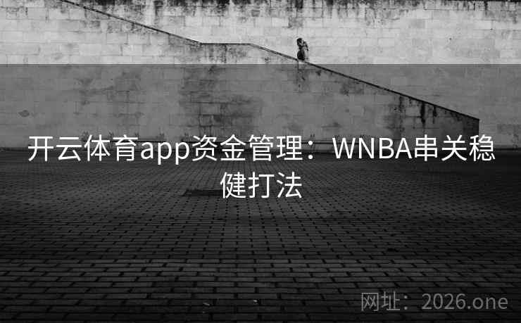 开云体育app资金管理:WNBA串关稳健打法 开云体育app资金管理:WNBA串关稳健打法