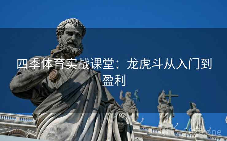 四季体育实战课堂：龙虎斗从入门到盈利