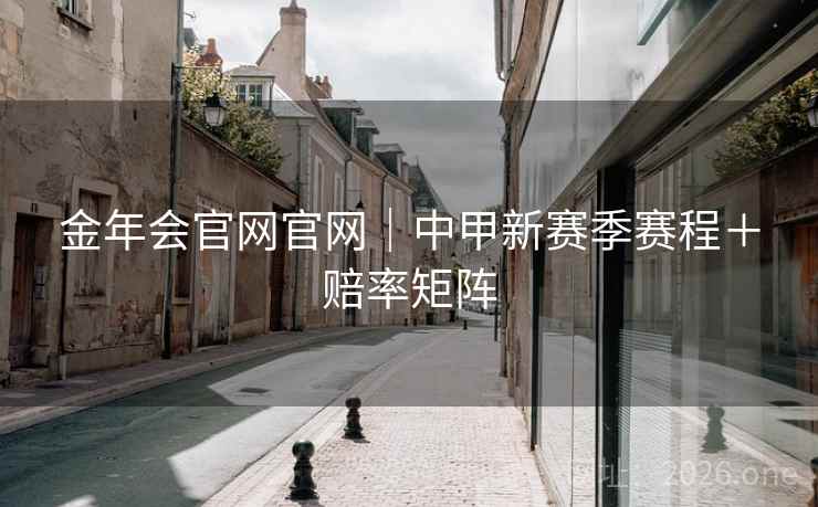 金年会官网官网｜中甲新赛季赛程＋赔率矩阵