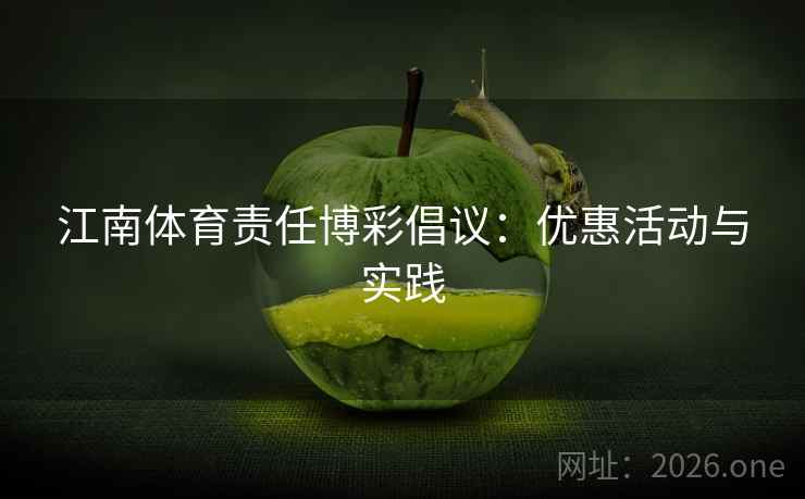 江南体育责任博彩倡议:优惠活动与实践 江南体育责任博彩倡议:优惠活动与实践