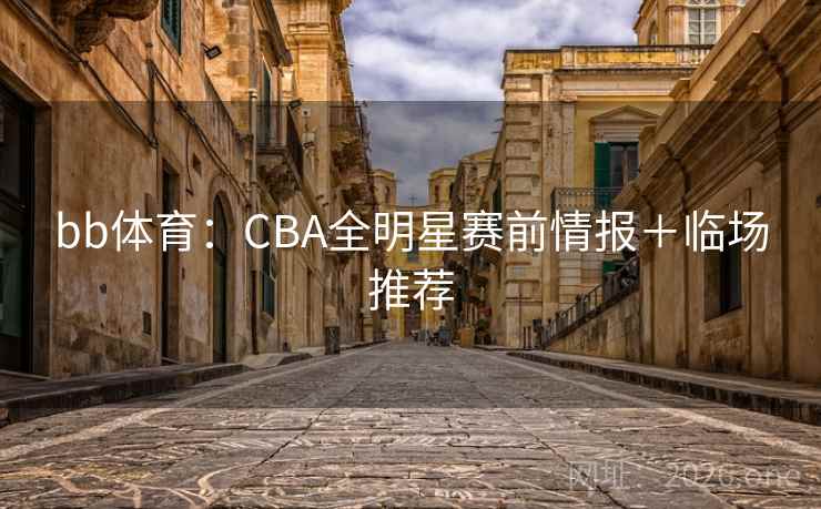 bb体育：CBA全明星赛前情报＋临场推荐