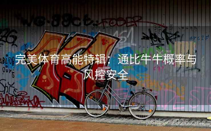 完美体育高能特辑:通比牛牛概率与风控安全 完美体育高能特辑:通比牛牛概率与风控安全