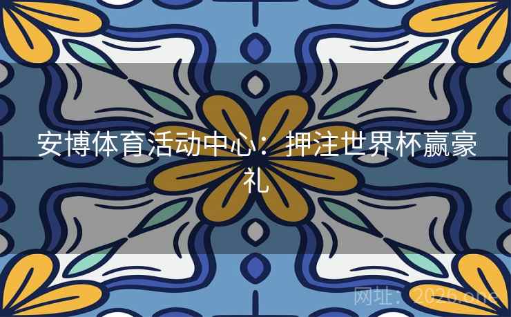 安博体育活动中心：押注世界杯赢豪礼