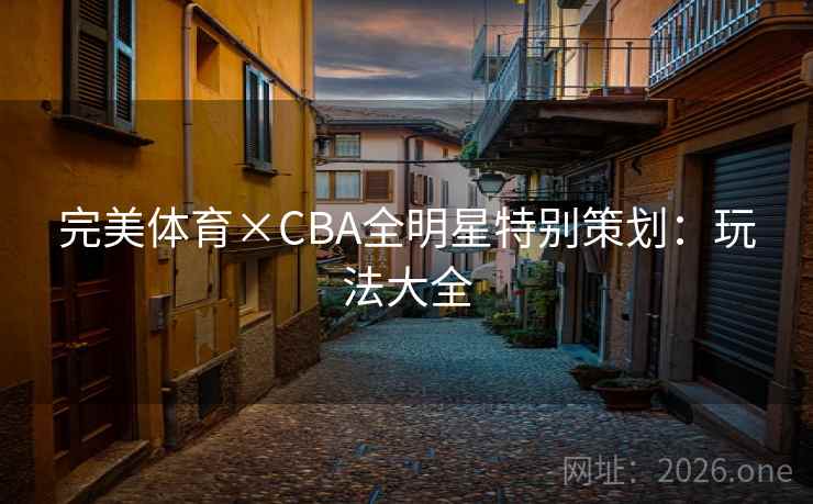 完美体育×CBA全明星特别策划:玩法大全 完美体育×CBA全明星特别策划:玩法大全